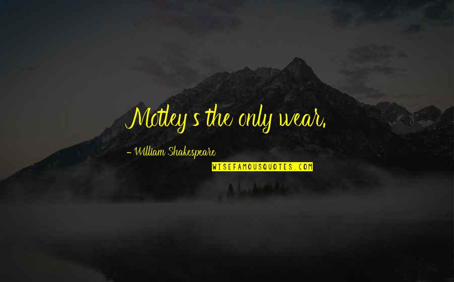 Cool Damn Quotes By William Shakespeare: Motley's the only wear.