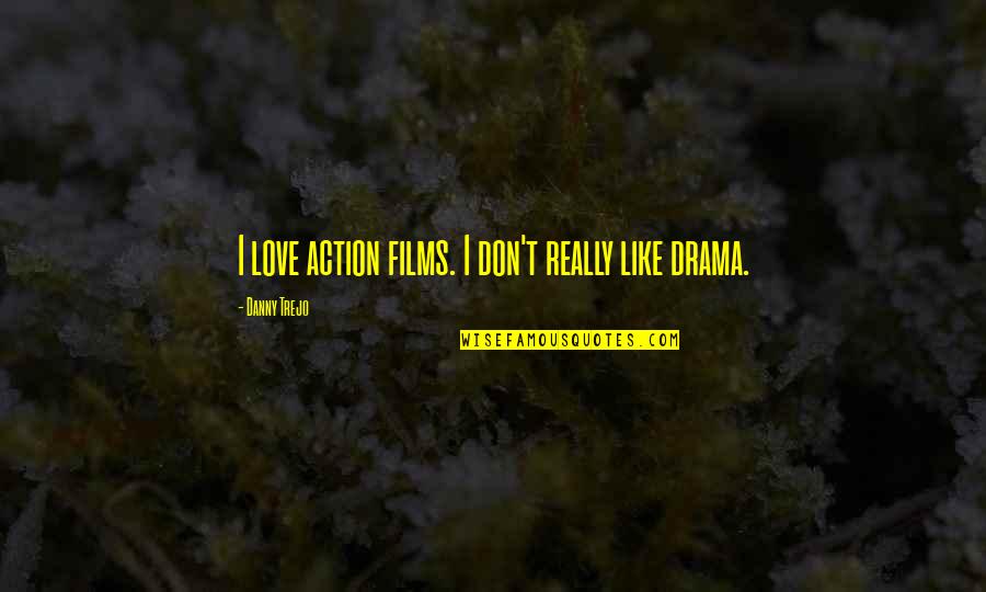 Cool Decent Quotes By Danny Trejo: I love action films. I don't really like