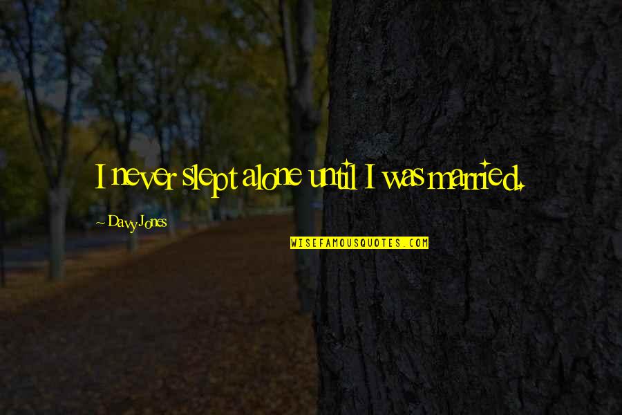 Cool Decent Sms Quotes By Davy Jones: I never slept alone until I was married. Cool Decent Sms Quotes By Davy Jones: I never slept alone until I was married.