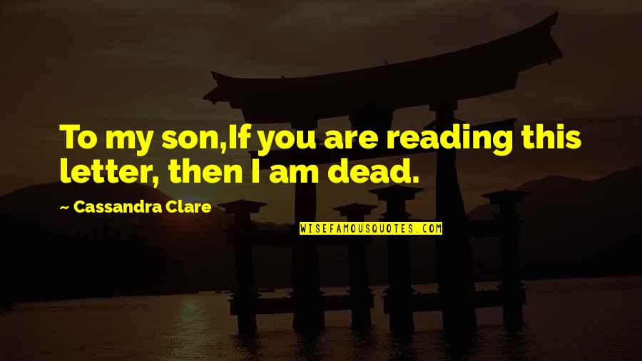 Cool Demonic Quotes By Cassandra Clare: To my son,If you are reading this letter,