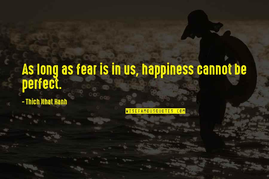 Cool Diesel Quotes By Thich Nhat Hanh: As long as fear is in us, happiness