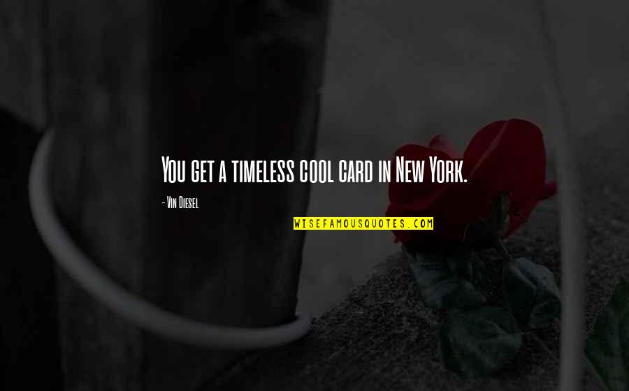 Cool Diesel Quotes By Vin Diesel: You get a timeless cool card in New