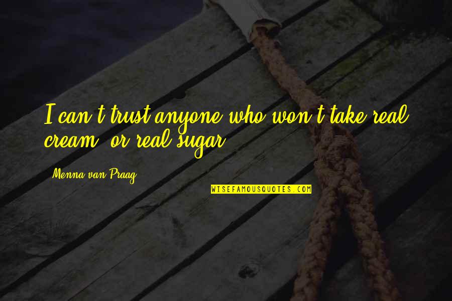 Cool Dope Funny Quotes By Menna Van Praag: I can't trust anyone who won't take real Cool Dope Funny Quotes By Menna Van Praag: I can't trust anyone who won't take real