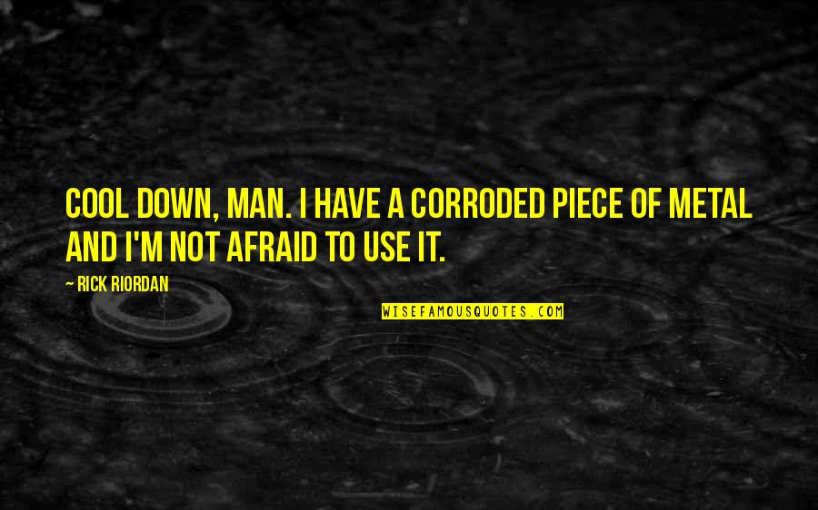 Cool Down Quotes By Rick Riordan: Cool down, man. I have a corroded piece