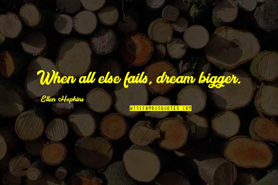 Cool Drawn Quotes By Ellen Hopkins: When all else fails, dream bigger. Cool Drawn Quotes By Ellen Hopkins: When all else fails, dream bigger.