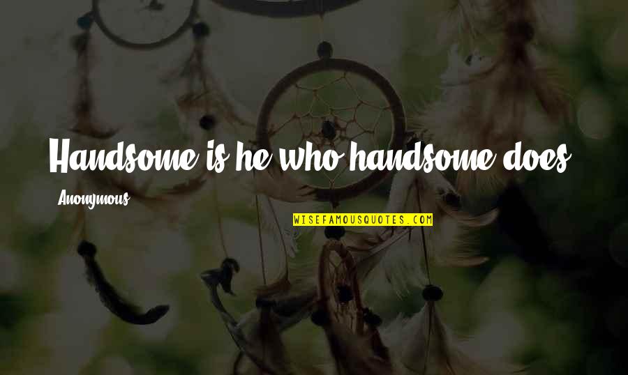 Cool Drums Quotes By Anonymous: Handsome is he who handsome does.
