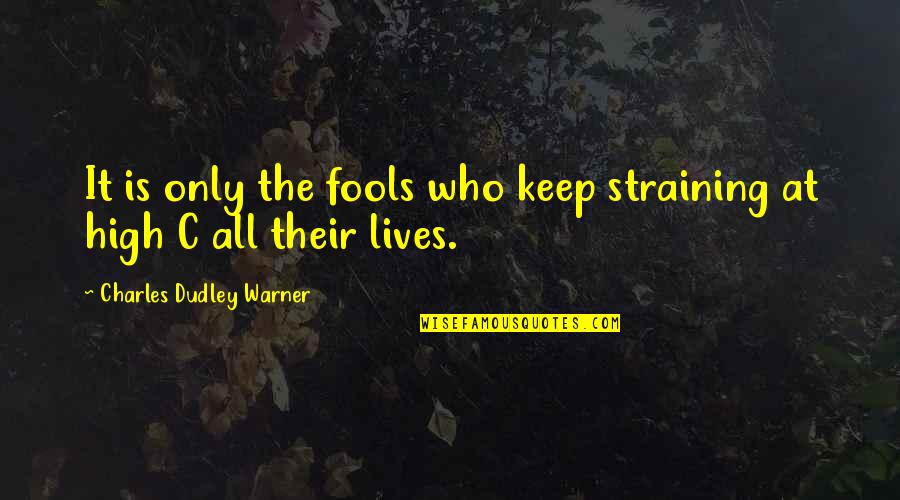 Cool Dude Attitude Quotes By Charles Dudley Warner: It is only the fools who keep straining