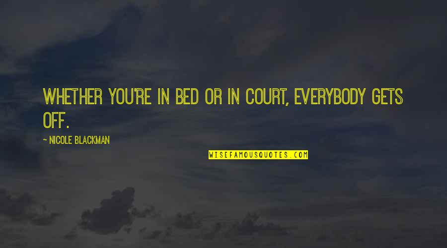 Cool Dude Attitude Quotes By Nicole Blackman: Whether you're in bed or in court, everybody