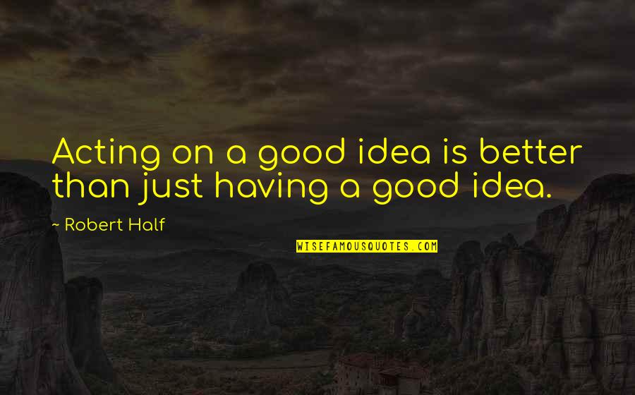 Cool Dude Attitude Quotes By Robert Half: Acting on a good idea is better than