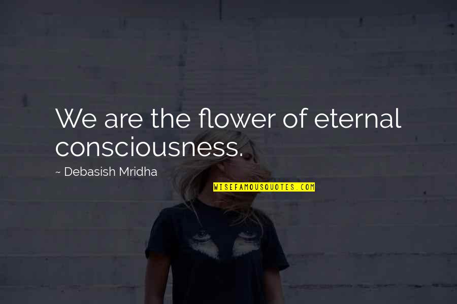 Cool Dude Pic With Quotes By Debasish Mridha: We are the flower of eternal consciousness.
