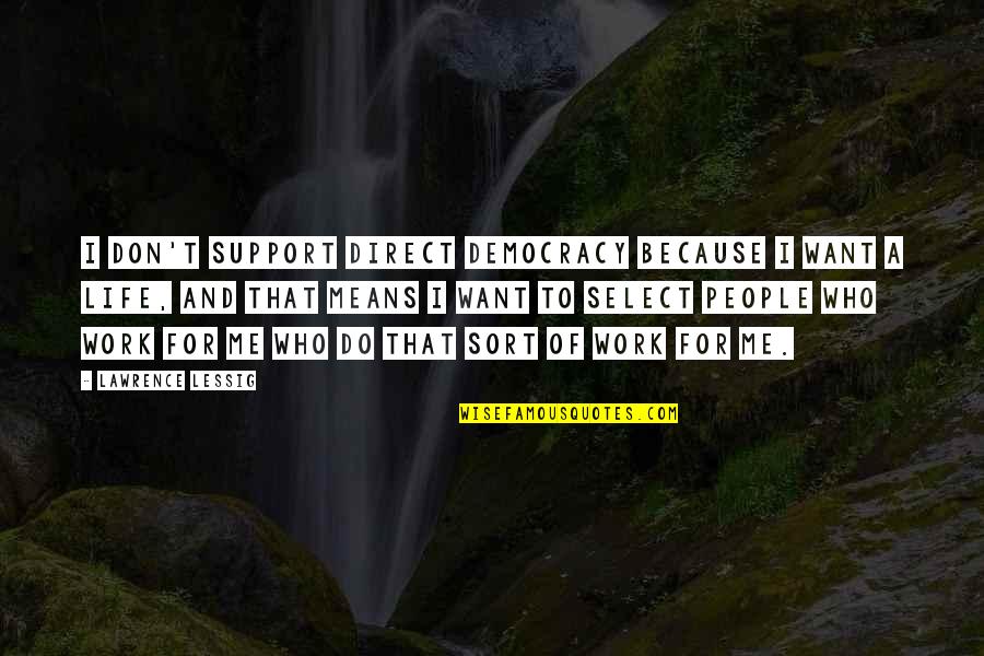 Cool Dude Pic With Quotes By Lawrence Lessig: I don't support direct democracy because I want