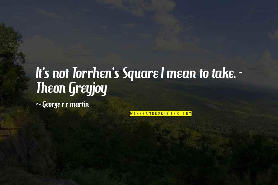 Cool Edm Quotes By George R R Martin: It's not Torrhen's Square I mean to take.