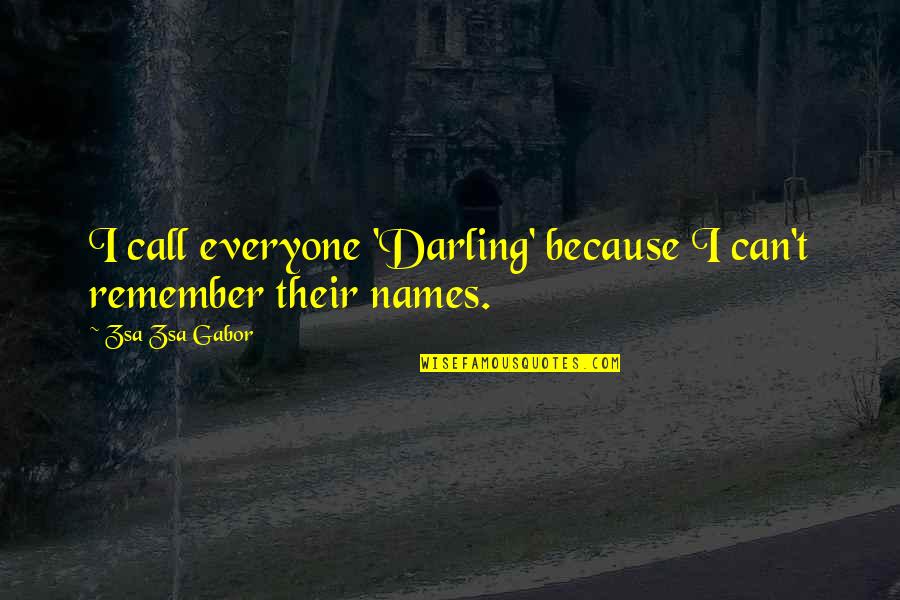 Cool Elven Quotes By Zsa Zsa Gabor: I call everyone 'Darling' because I can't remember Cool Elven Quotes By Zsa Zsa Gabor: I call everyone 'Darling' because I can't remember