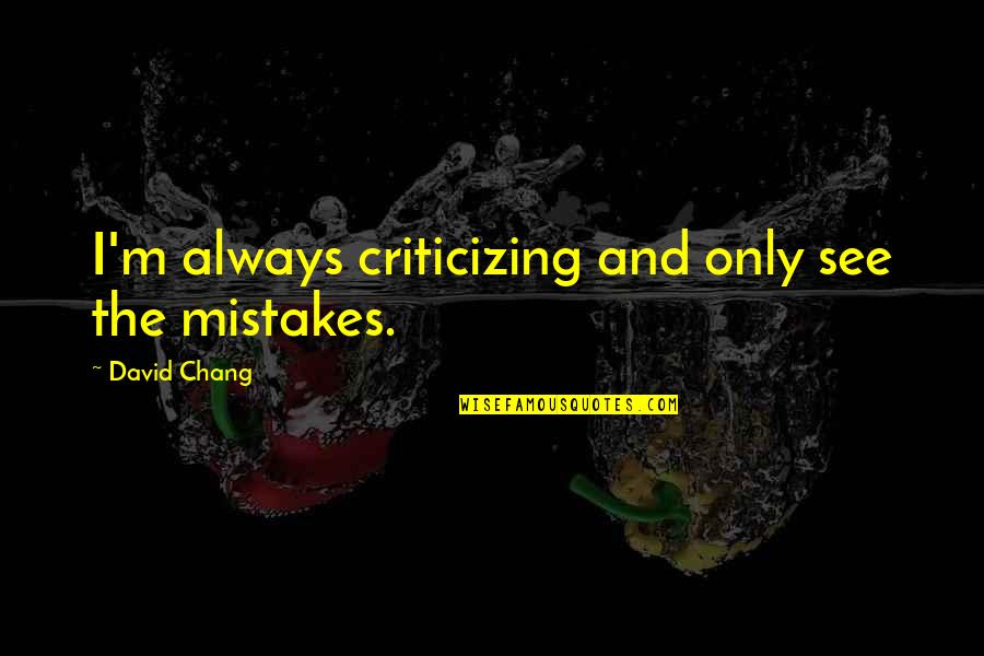 Cool Emojis Quotes By David Chang: I'm always criticizing and only see the mistakes.