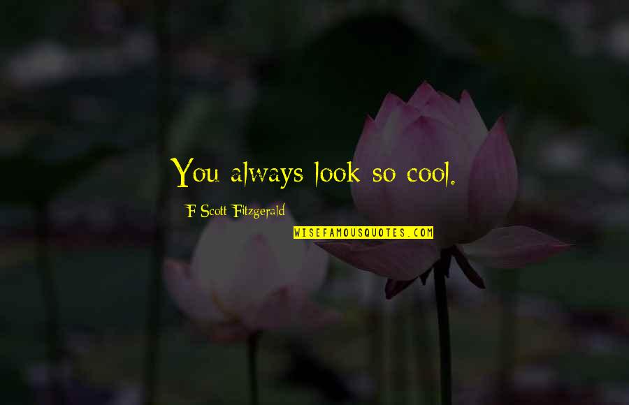 Cool F.b Quotes By F Scott Fitzgerald: You always look so cool.