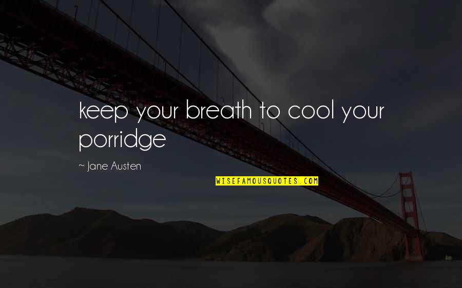 Cool F.b Quotes By Jane Austen: keep your breath to cool your porridge