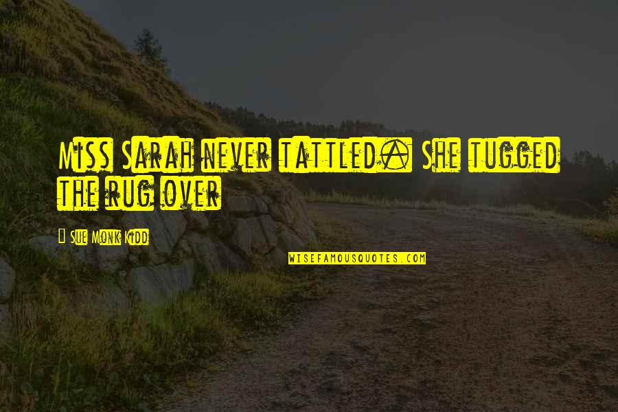 Cool Facebook Covers Quotes By Sue Monk Kidd: Miss Sarah never tattled. She tugged the rug