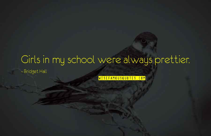 Cool Fb Quotes By Bridget Hall: Girls in my school were always prettier. Cool Fb Quotes By Bridget Hall: Girls in my school were always prettier.
