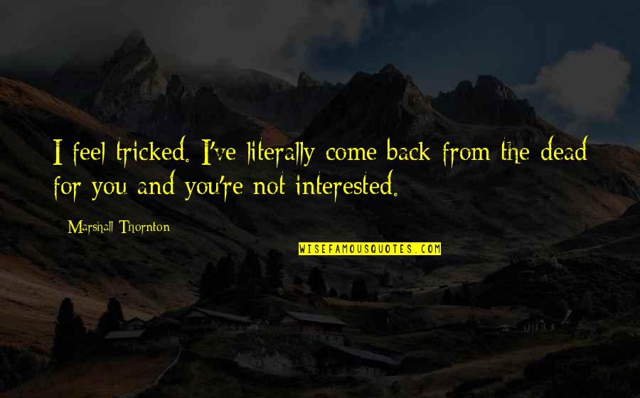 Cool Fb Quotes By Marshall Thornton: I feel tricked. I've literally come back from Cool Fb Quotes By Marshall Thornton: I feel tricked. I've literally come back from