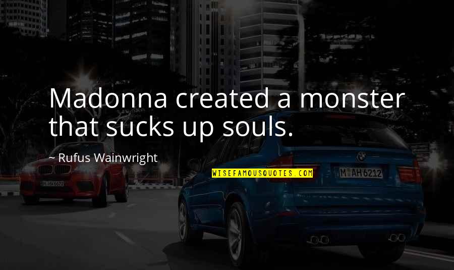 Cool Fireman Quotes By Rufus Wainwright: Madonna created a monster that sucks up souls.