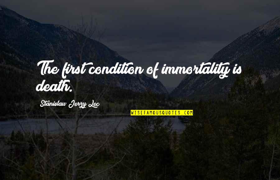 Cool Flute Quotes By Stanislaw Jerzy Lec: The first condition of immortality is death.