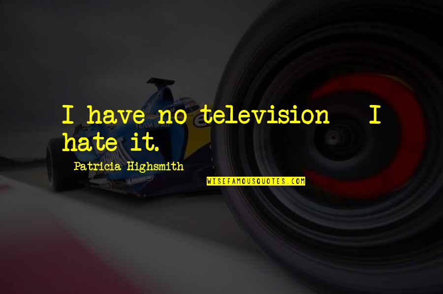 Cool Friendship Quotes By Patricia Highsmith: I have no television - I hate it.