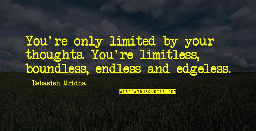 Cool Fuking Quotes By Debasish Mridha: You're only limited by your thoughts. You're limitless, Cool Fuking Quotes By Debasish Mridha: You're only limited by your thoughts. You're limitless,