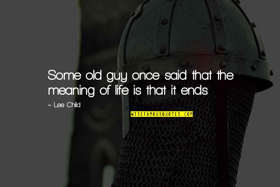 Cool Fuking Quotes By Lee Child: Some old guy once said that the meaning
