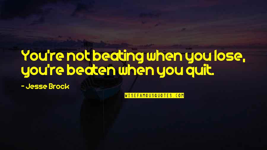Cool Funny Life Quotes By Jesse Brock: You're not beating when you lose, you're beaten