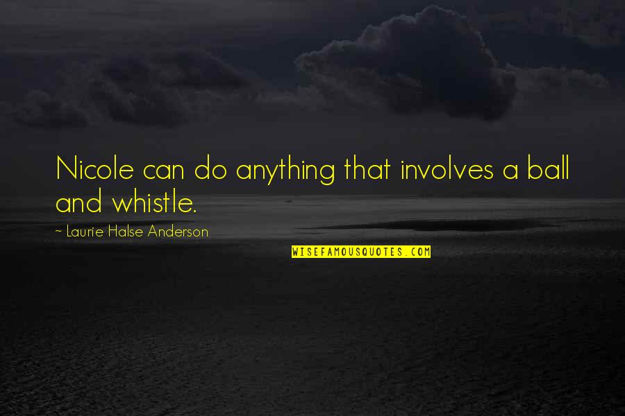 Cool Funny Quotes By Laurie Halse Anderson: Nicole can do anything that involves a ball Cool Funny Quotes By Laurie Halse Anderson: Nicole can do anything that involves a ball