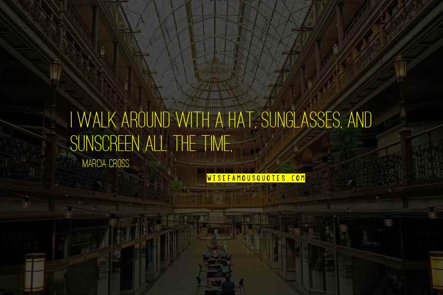 Cool Galaxy Quotes By Marcia Cross: I walk around with a hat, sunglasses, and