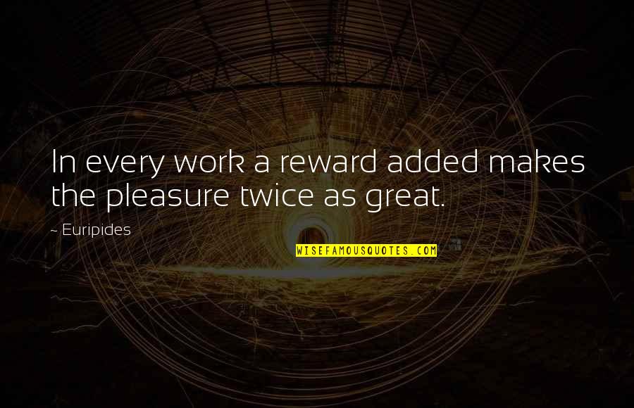 Cool Garden Quotes By Euripides: In every work a reward added makes the