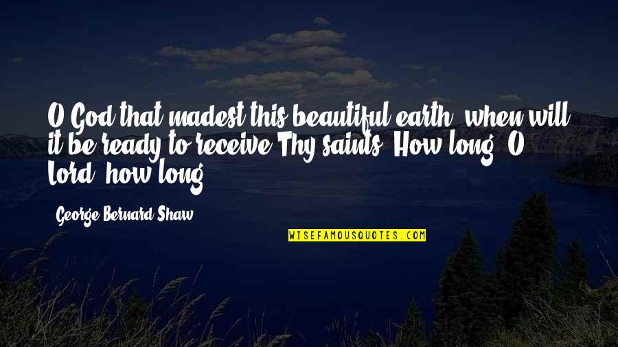 Cool German Shepherd Quotes By George Bernard Shaw: O God that madest this beautiful earth, when