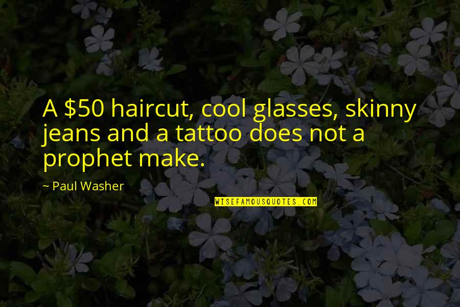 Cool Glasses Quotes By Paul Washer: A $50 haircut, cool glasses, skinny jeans and