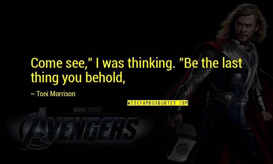 Cool Glock Quotes By Toni Morrison: Come see," I was thinking. "Be the last Cool Glock Quotes By Toni Morrison: Come see," I was thinking. "Be the last
