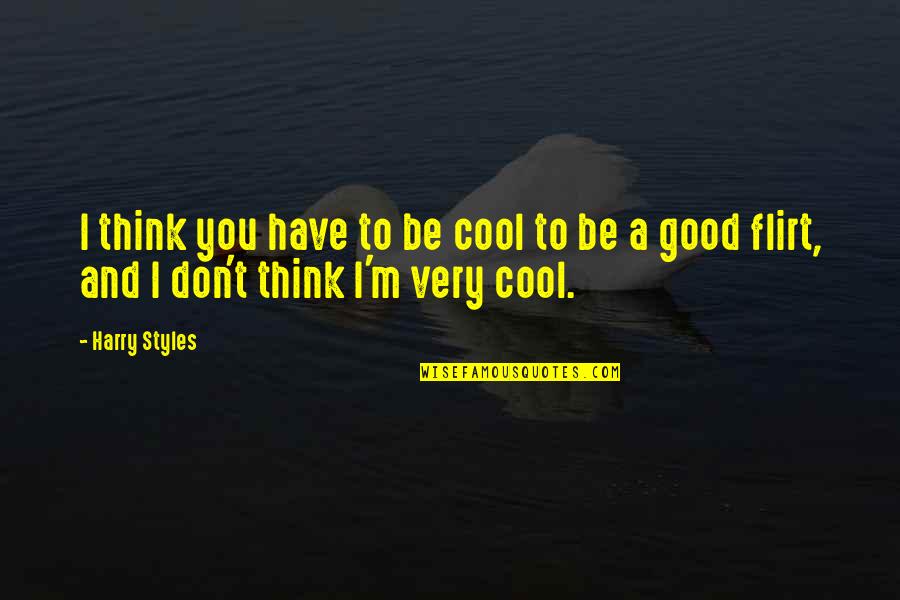 Cool Good Quotes By Harry Styles: I think you have to be cool to