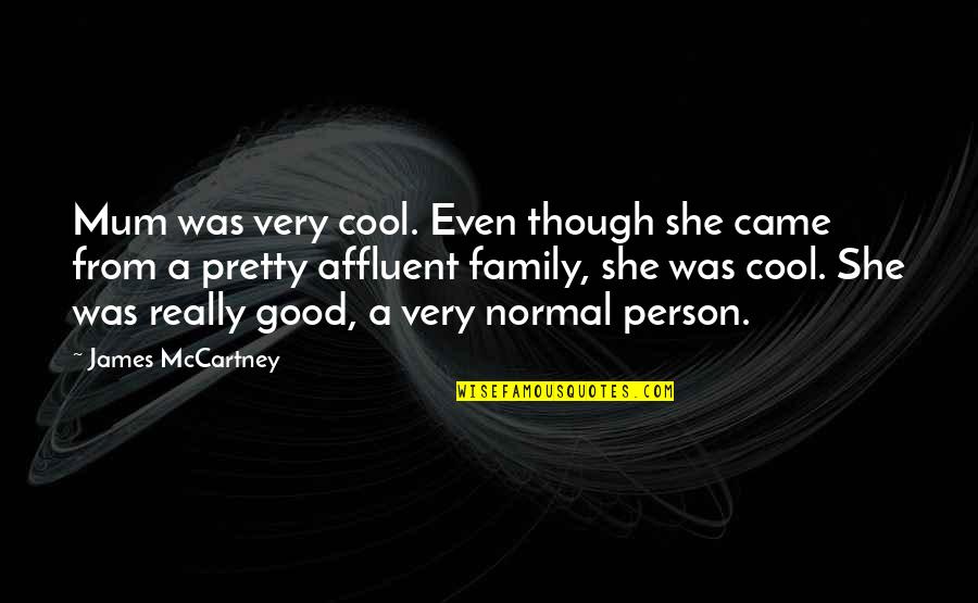 Cool Good Quotes By James McCartney: Mum was very cool. Even though she came