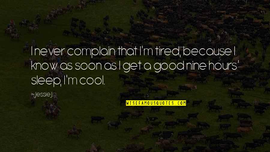Cool Good Quotes By Jessie J.: I never complain that I'm tired, because I