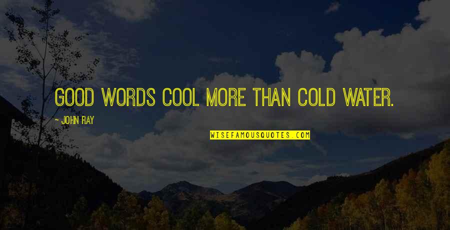Cool Good Quotes By John Ray: Good words cool more than cold water.