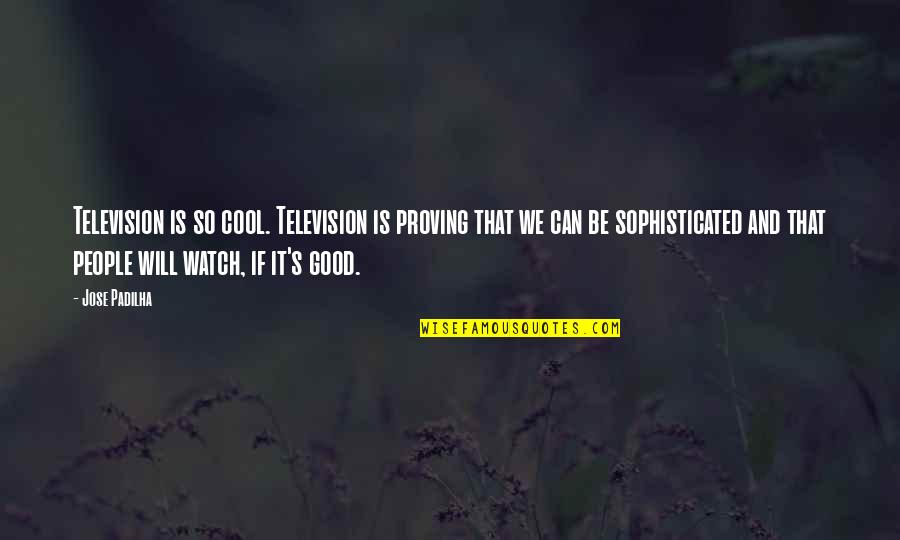 Cool Good Quotes By Jose Padilha: Television is so cool. Television is proving that