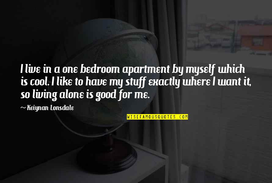Cool Good Quotes By Keiynan Lonsdale: I live in a one bedroom apartment by