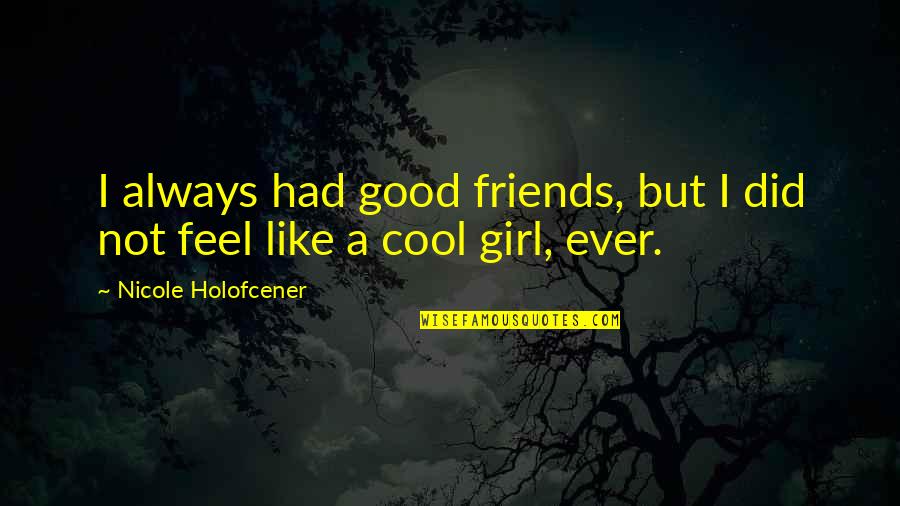 Cool Good Quotes By Nicole Holofcener: I always had good friends, but I did