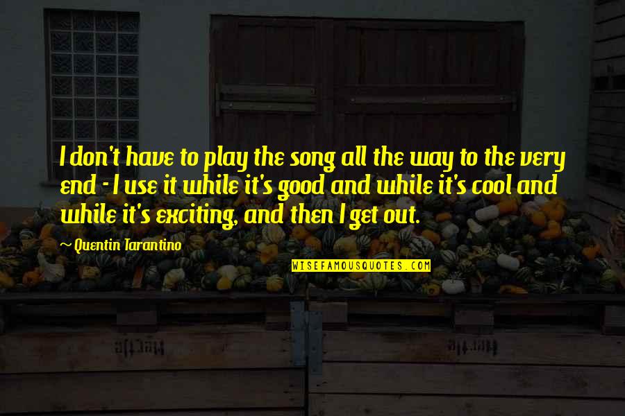 Cool Good Quotes By Quentin Tarantino: I don't have to play the song all
