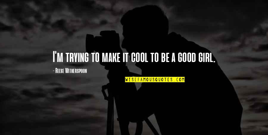 Cool Good Quotes By Reese Witherspoon: I'm trying to make it cool to be