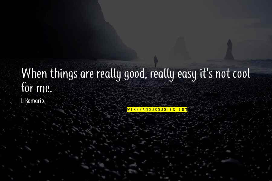 Cool Good Quotes By Romario: When things are really good, really easy it's