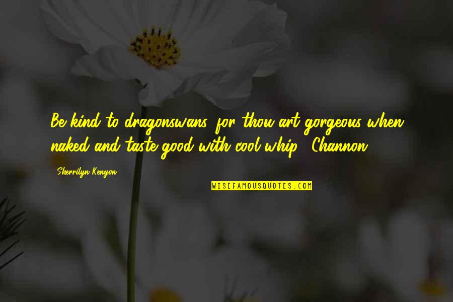 Cool Good Quotes By Sherrilyn Kenyon: Be kind to dragonswans, for thou art gorgeous