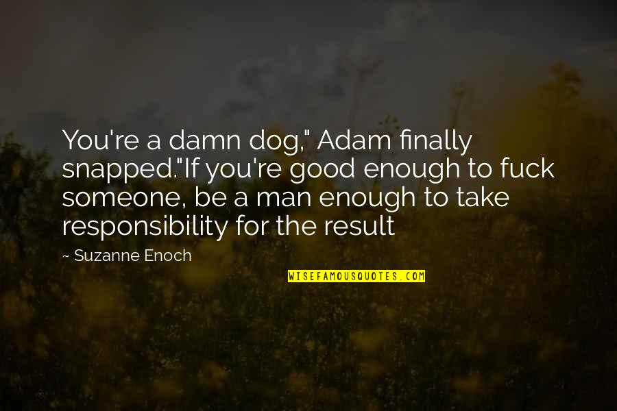 Cool Good Quotes By Suzanne Enoch: You're a damn dog," Adam finally snapped."If you're
