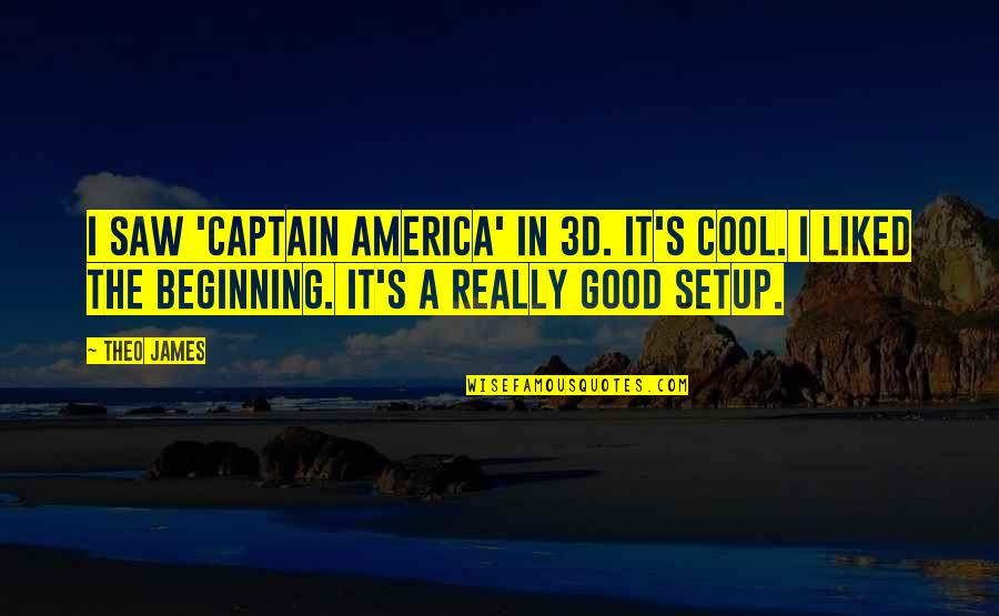 Cool Good Quotes By Theo James: I saw 'Captain America' in 3D. It's cool.