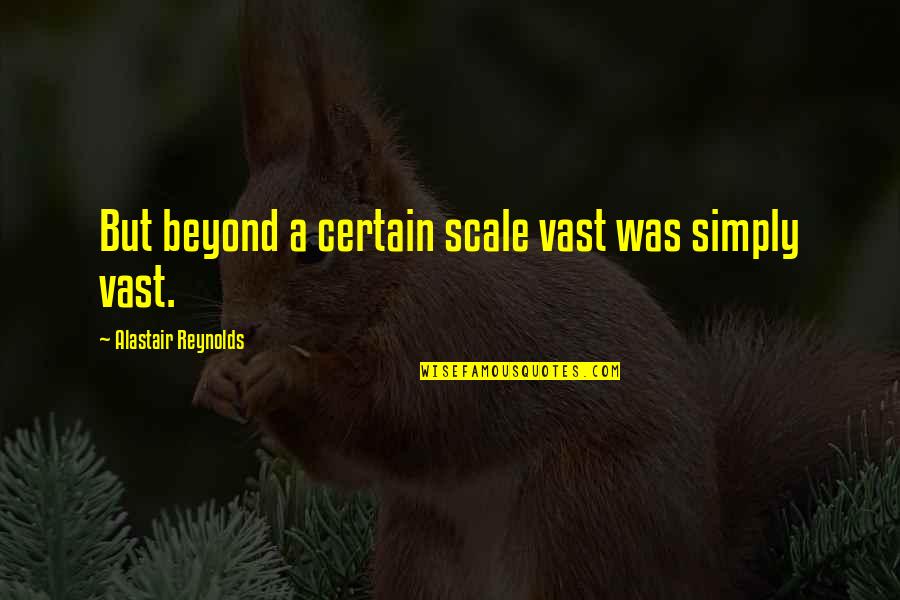 Cool Gud Night Quotes By Alastair Reynolds: But beyond a certain scale vast was simply