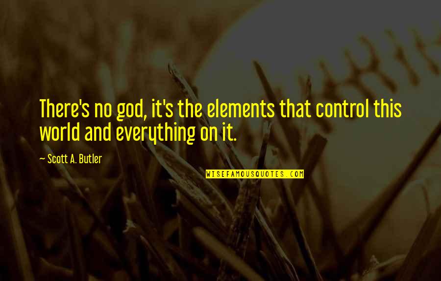 Cool Gud Night Quotes By Scott A. Butler: There's no god, it's the elements that control